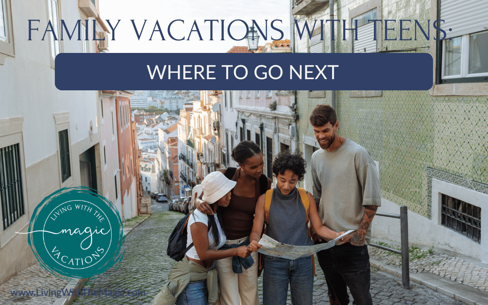 Family Vacations with Teens: Where to Go Next
